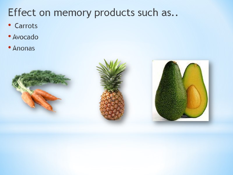 Effect on memory products such as..  Carrots Avocado Anonas
